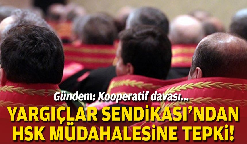 Gündem: Kooperatif davası... Yargıçlar Sendikası'ndan HSK müdahalesine tepki!