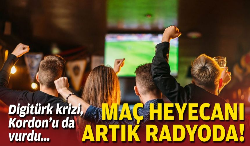 Digitürk krizi, Kordon’u da vurdu… Maç heyecanı artık radyoda!