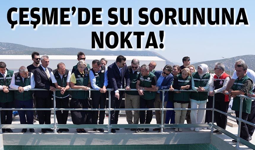Çeşme'de su sorununa nokta!