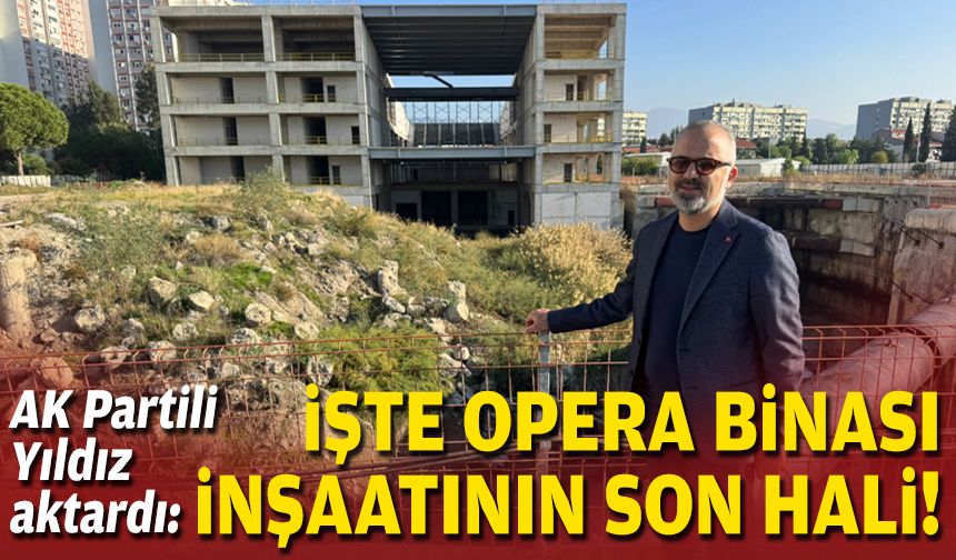 AK Partili Yıldız aktardı: İşte opera binası inşaatının son hali!