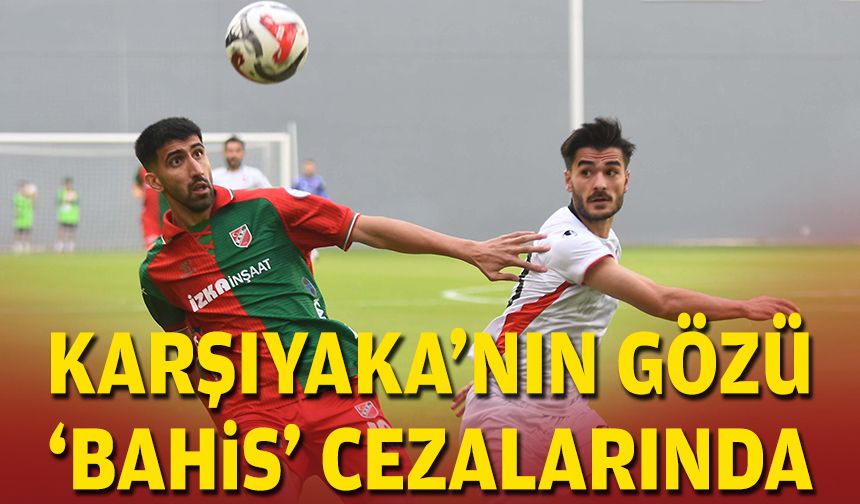 Karşıyaka'nın gözü 'bahis' cezalarında