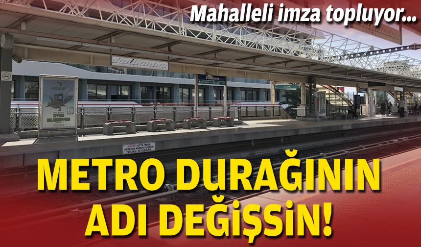 Mahalleli imza topluyor… Metro durağının adı değişsin!