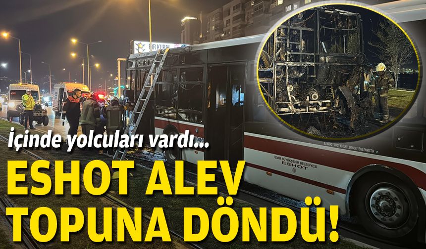 İçinde yolcuları vardı... ESHOT alev topuna döndü!