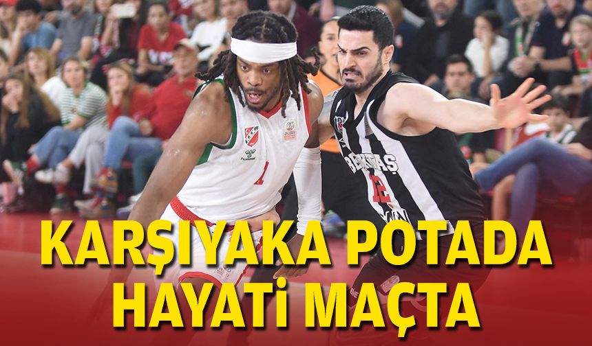 Karşıyaka potada hayati maçta