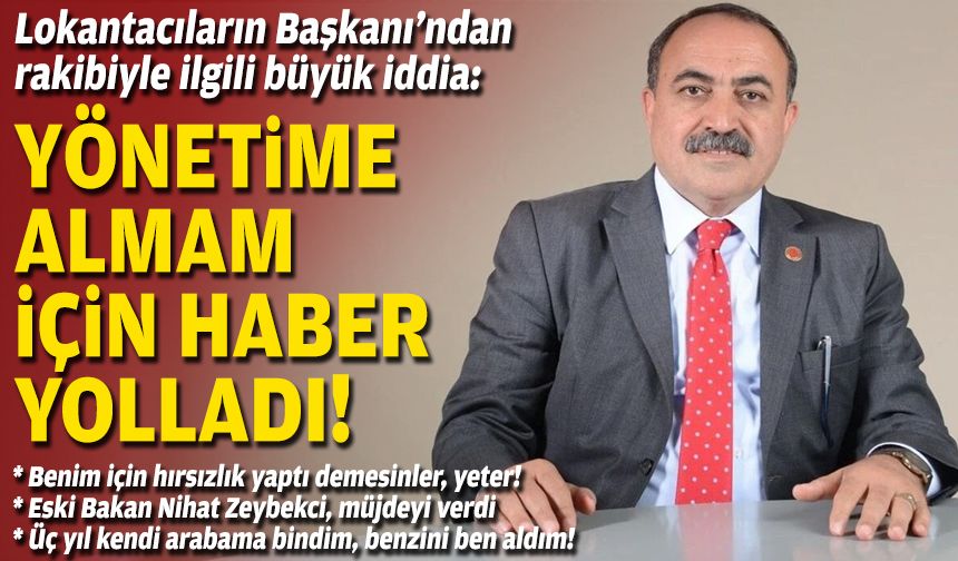 Lokantacıların Başkanı’ndan rakibiyle ilgili büyük iddia: Yönetime almam için haber yolladı!
