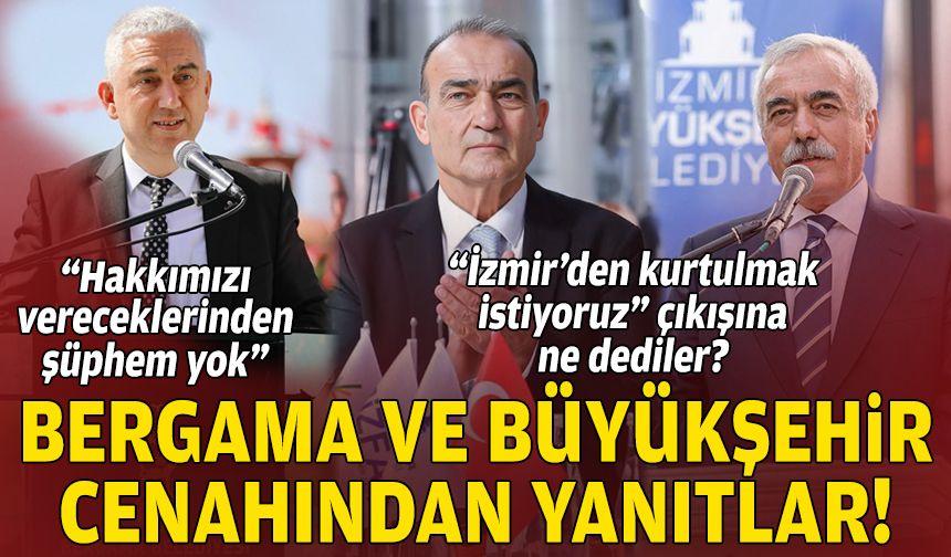 "İzmir'den kurtulmak istiyoruz" çıkışına Büyükşehir ve Bergama cenahından yanıtlar: "Hakkımızı vereceklerinden şüphem yok"