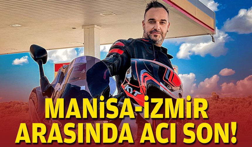Manisa-İzmir arasında acı son!