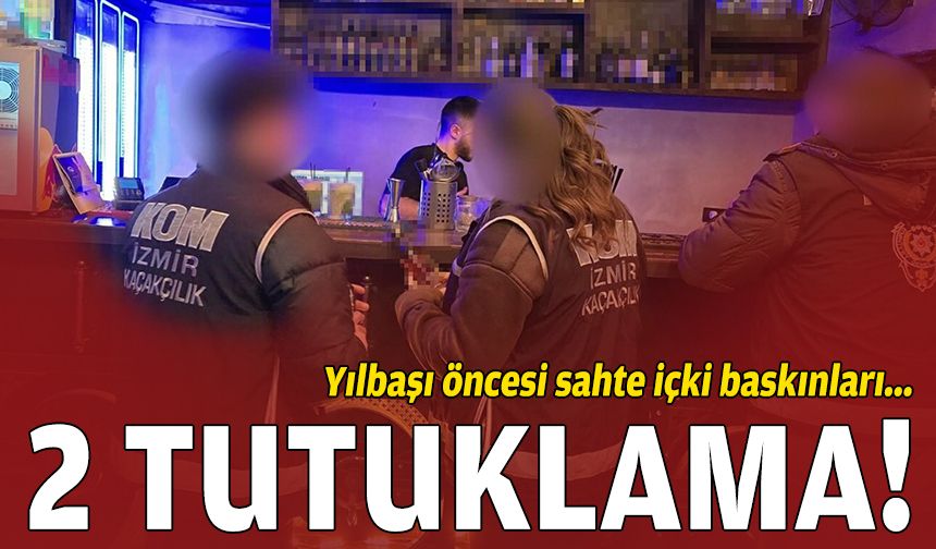 İzmir'de yılbaşı öncesi sahte içki baskınları: 2 tutuklama!