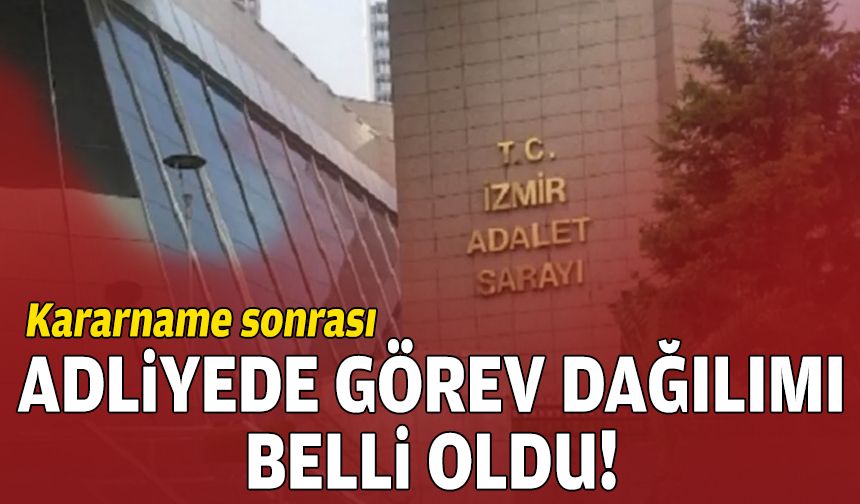 Kararname sonrası İzmir Adliyesi’nde görev dağılımı belli oldu