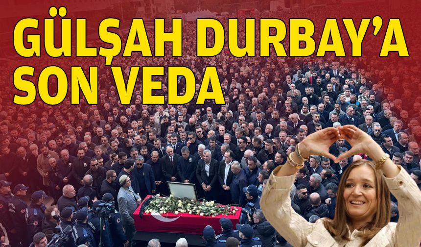 Gülşah Durbay son yolculuğuna uğurlandı