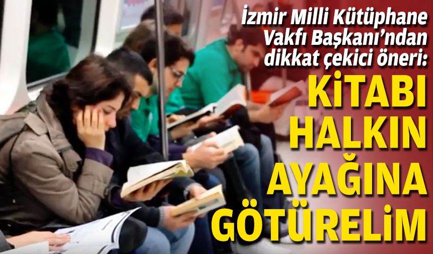 İzmir Milli Kütüphane Vakfı Başkanı’ndan dikkat çekici öneri: Kitabı halkın ayağına götürelim