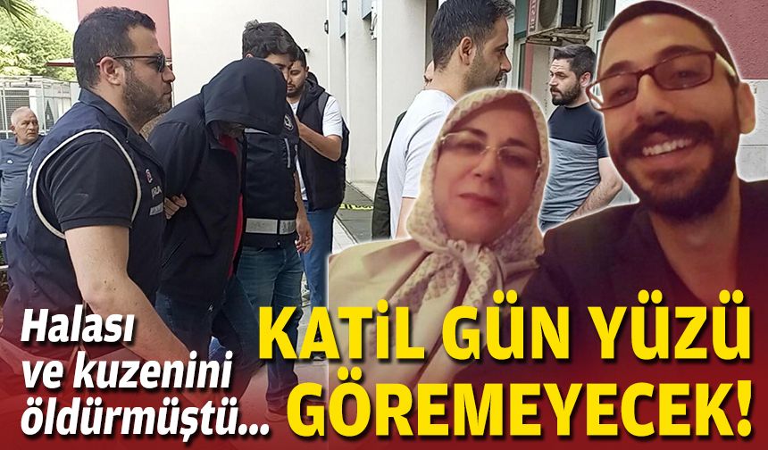 Halası ve kuzenini öldürmüştü...  Katil gün yüzü göremeyecek!