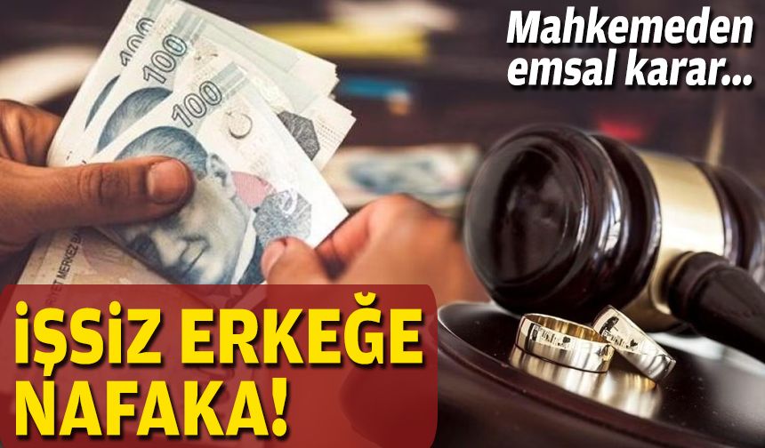 Mahkemeden emsal karar: İşsiz erkeğe nafaka!