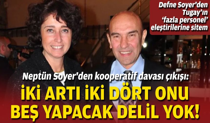 Neptün Soyer'den kooperatif davası çıkışı: İki artı iki dört, onu beş yapacak delil yok!