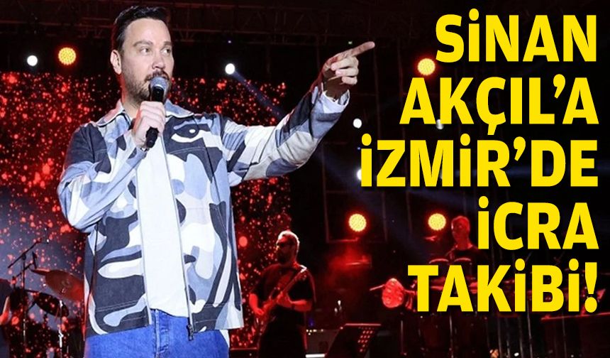 Sinan Akçıl'a İzmir'de icra takibi!
