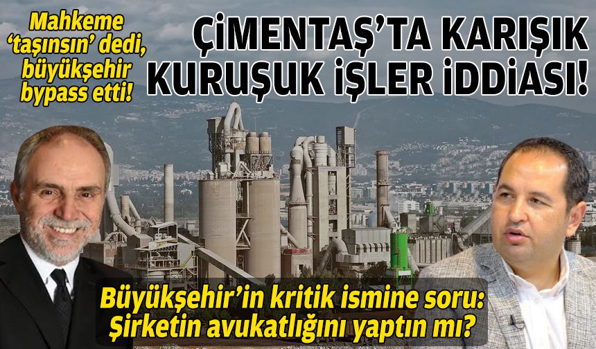Mahkeme ‘taşınsın’ dedi, büyükşehir bypass etti: Çimentaş’ta karışık-kuruşuk işler iddiası!