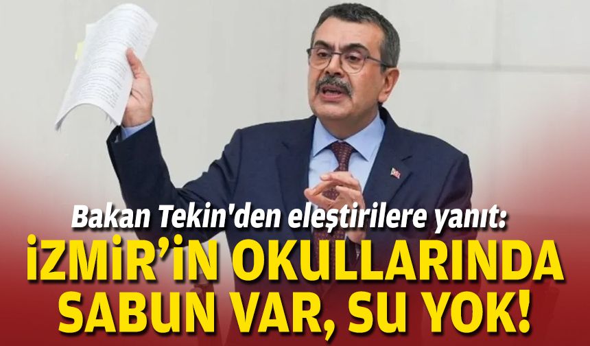 Bakan Tekin'den eleştirilere yanıt: İzmir'in okullarında sabun var, su yok!