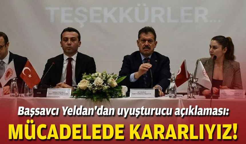 Başsavcı Yeldan'dan uyuşturucu açıklaması: Mücadelede kararlıyız!