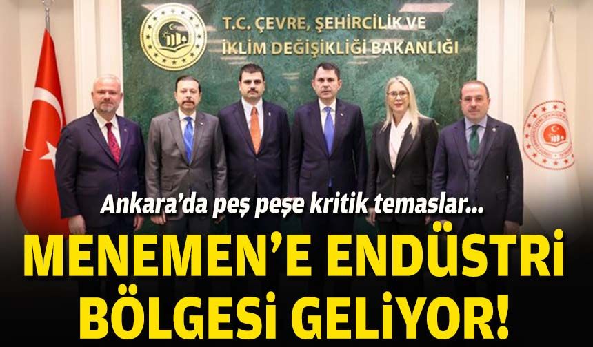 Ankara’da peş peşe kritik temaslar... Menemen'e endüstri bölgesi geliyor!