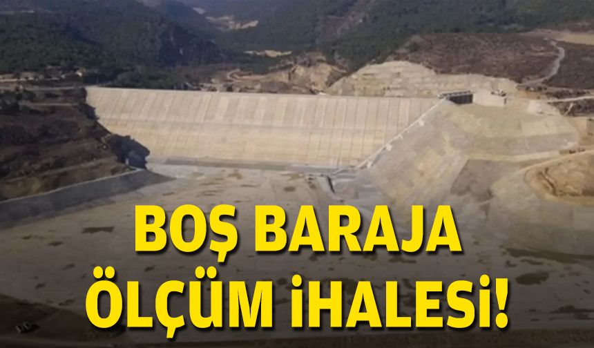 Boş baraja ölçüm ihalesi!