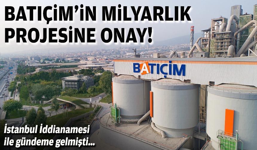 İstanbul İddianamesi ile gündeme gelmişti… Batıçim'in milyarlık projesine onay!