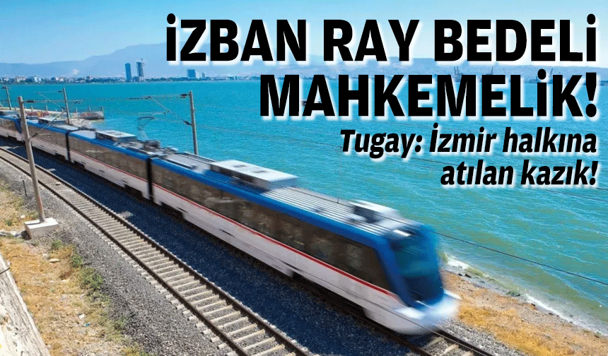 İZBAN ray bedeli mahkemelik