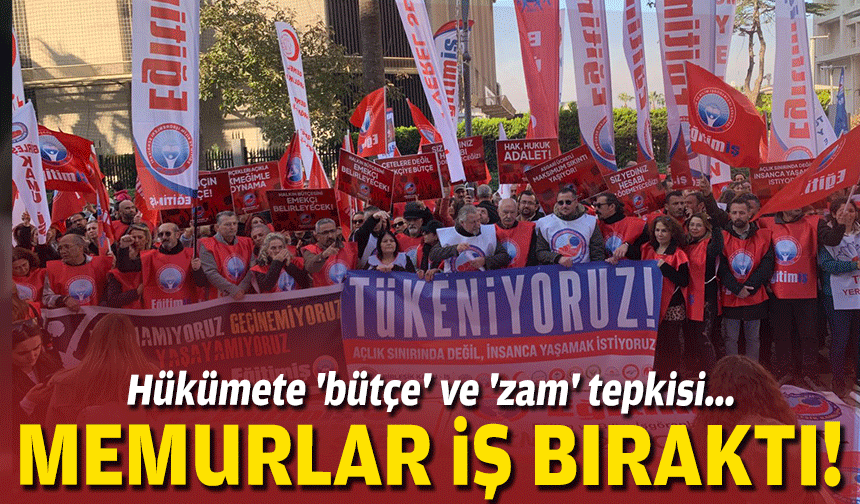 Memurlar iş bıraktı: Hükümete 'bütçe' ve 'zam' tepkisi!
