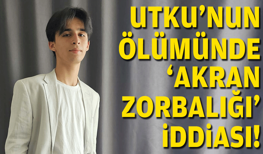 Utku'nun ölümünde 'akran zorbalığı' iddiası