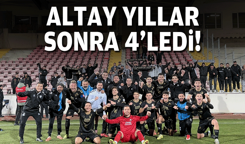 Altay yıllar sonra 4'ledi!