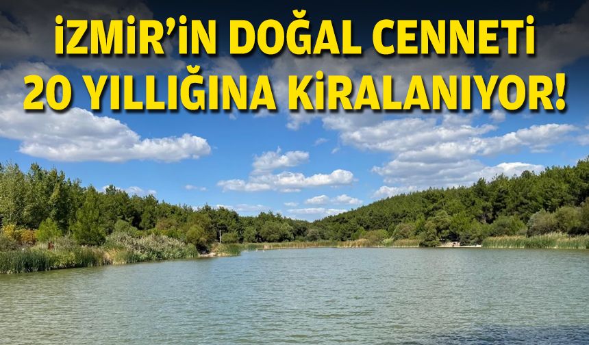 İzmir'in doğal cenneti 20 yıllığına kiralanıyor!