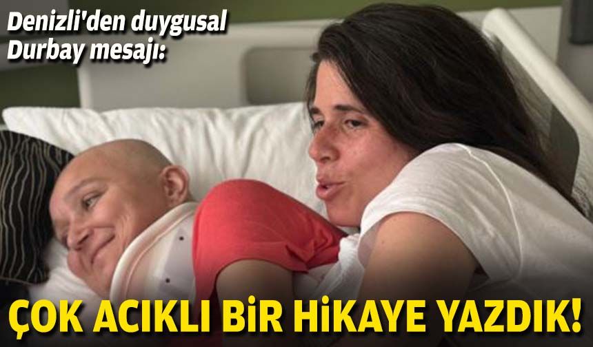 Denizli'den duygusal Durbay mesajı: Çok acıklı bir hikaye yazdık!