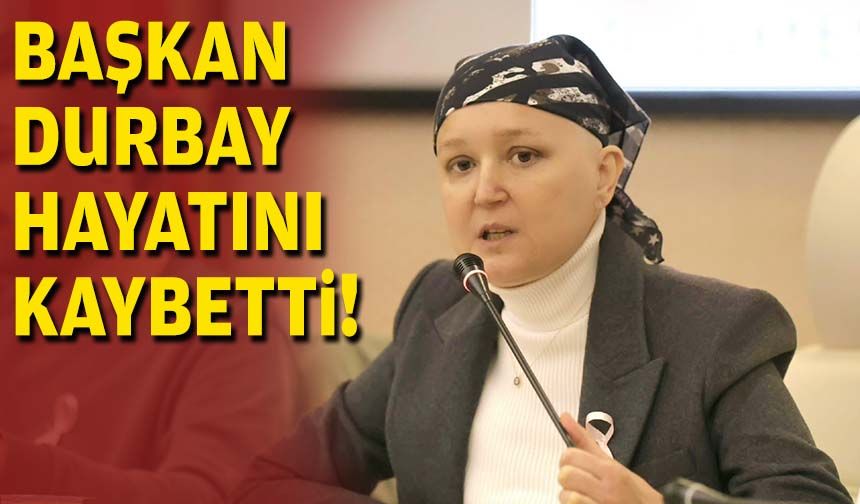 Başkan Durbay hayatını kaybetti!