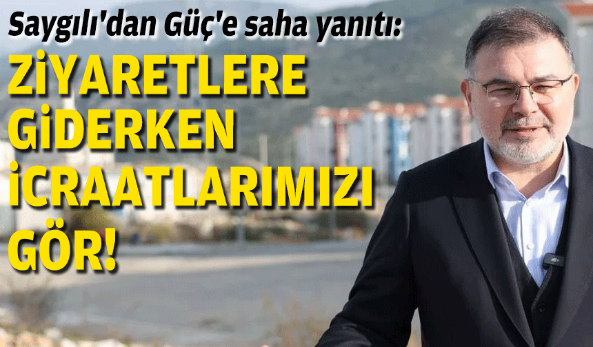 AK Partili Saygılı'dan CHP'li Güç'e saha yanıtı: Ziyaretlere giderken icraatlarımızı gör!