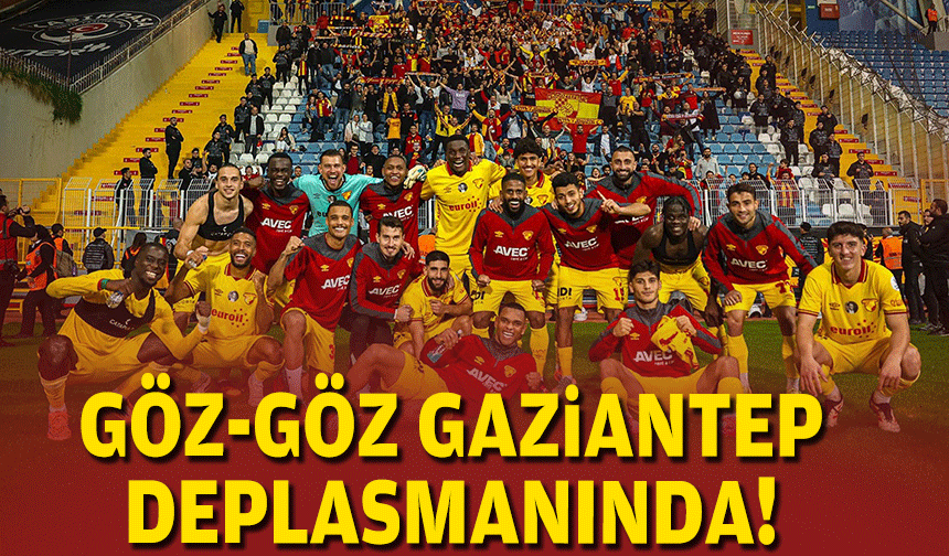 Göz-Göz Gaziantep deplasmanında!