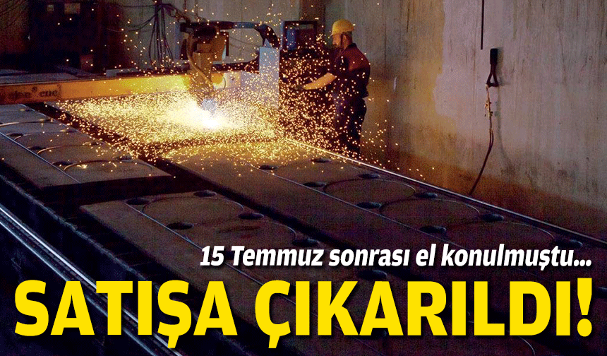 15 Temmuz sonrası el konulmuştu… Satışa çıkarıldı!