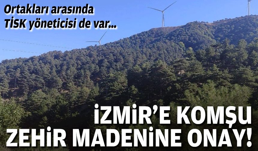 Ortakları arasında TİSK yöneticisi de var… İzmir sınırındaki zehir madenine onay!