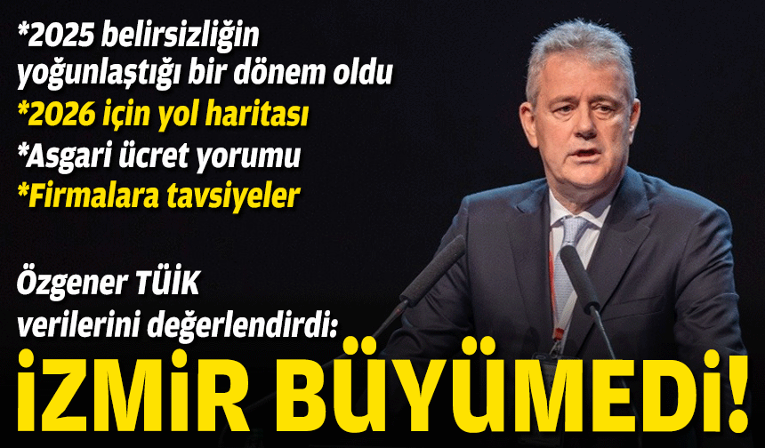 Özgener TÜİK verilerini değerlendirdi: İzmir büyümedi!