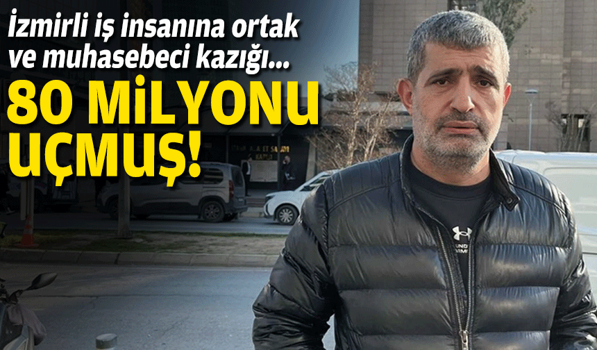 İzmirli iş insanına ortak ve muhasebeci kazığı... 80 milyon TL'si uçmuş!