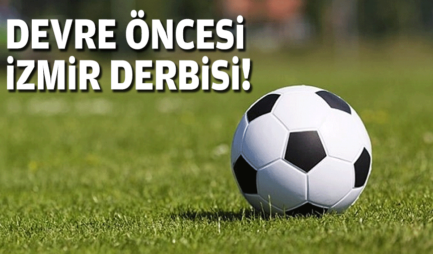 Devre öncesi İzmir derbisi!
