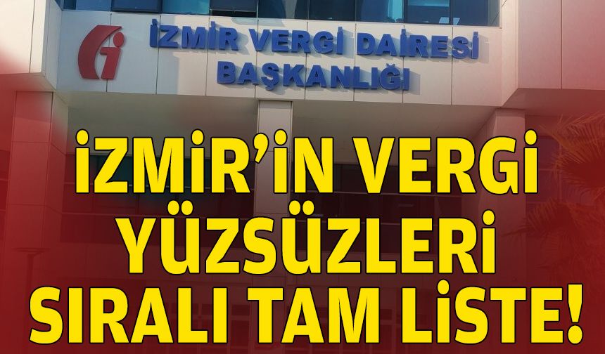 İzmir’in vergi yüzsüzleri sıralı tam liste!