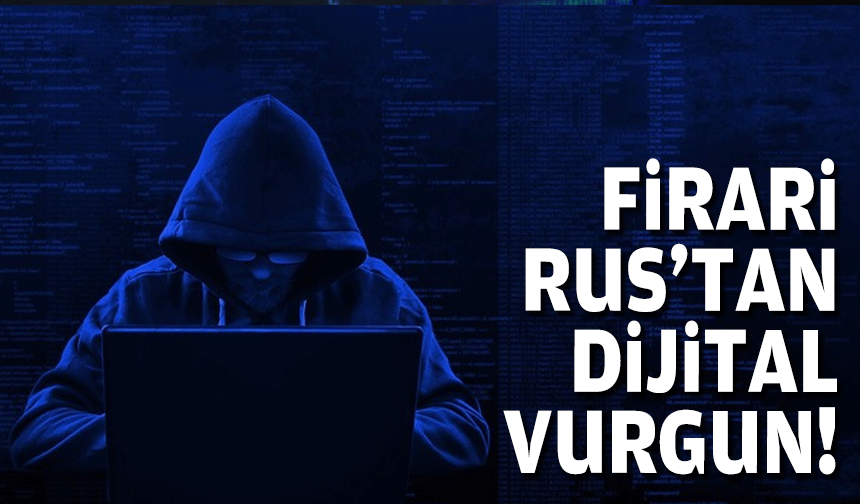 Firari Rus’tan dijital vurgun!