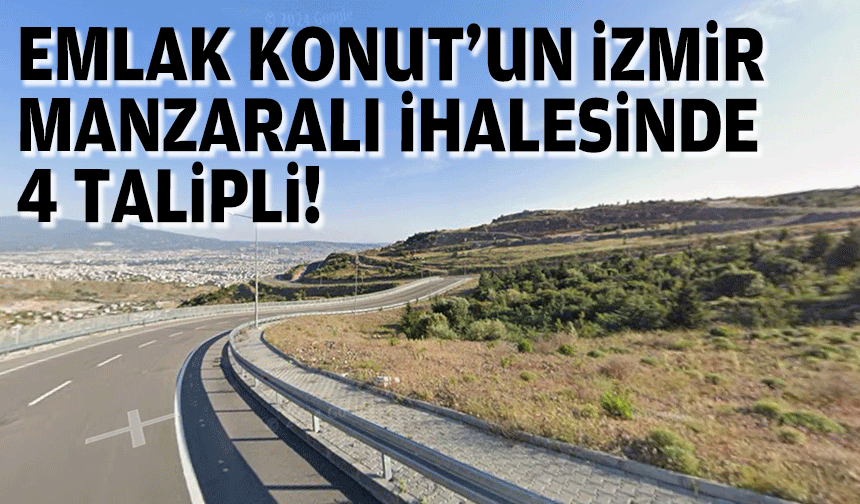 Emlak Konut'un İzmir manzaralı ihalesinde 4 talipli!