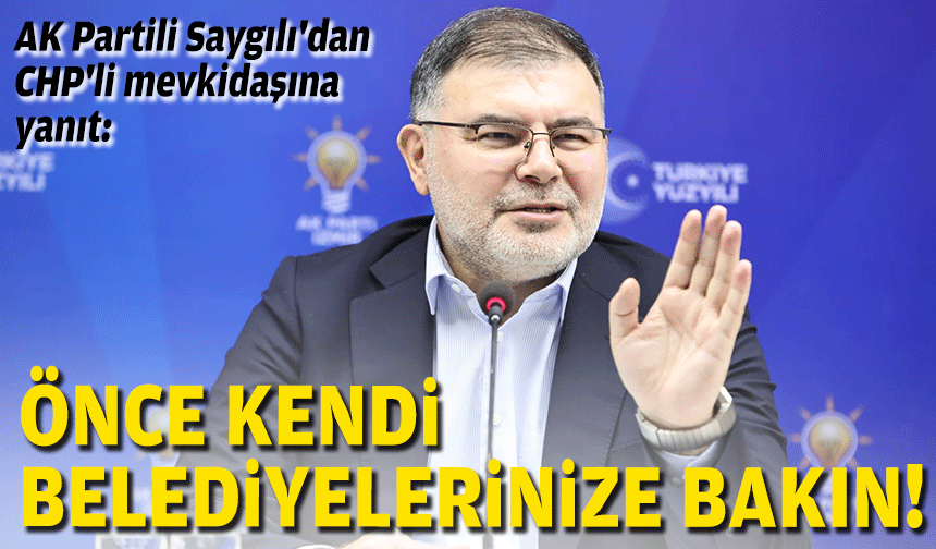 AK Partili Saygılı'dan CHP'li mevkidaşına yanıt: Önce kendi belediyelerinize bakın!