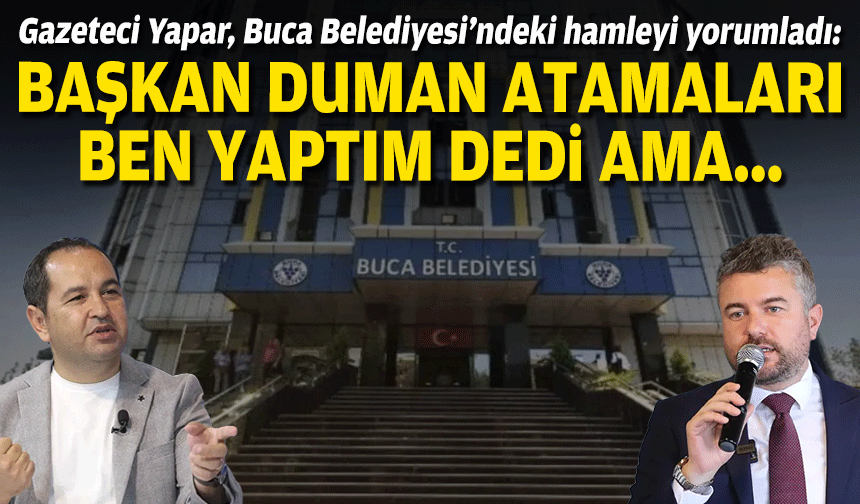 Gazeteci Yapar, Buca Belediyesi’ndeki hamleyi yorumladı: Başkan Duman atamaları ben yaptım dedi ama…