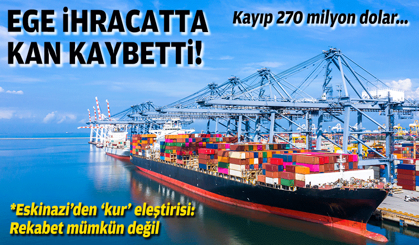 Ege'nin ihracatta kaybı 270 milyon dolar... Eskinazi'den 'kur' eleştirisi!