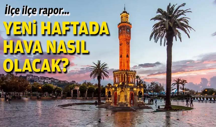 İlçe ilçe rapor... İzmir'de yeni haftada hava nasıl olacak?