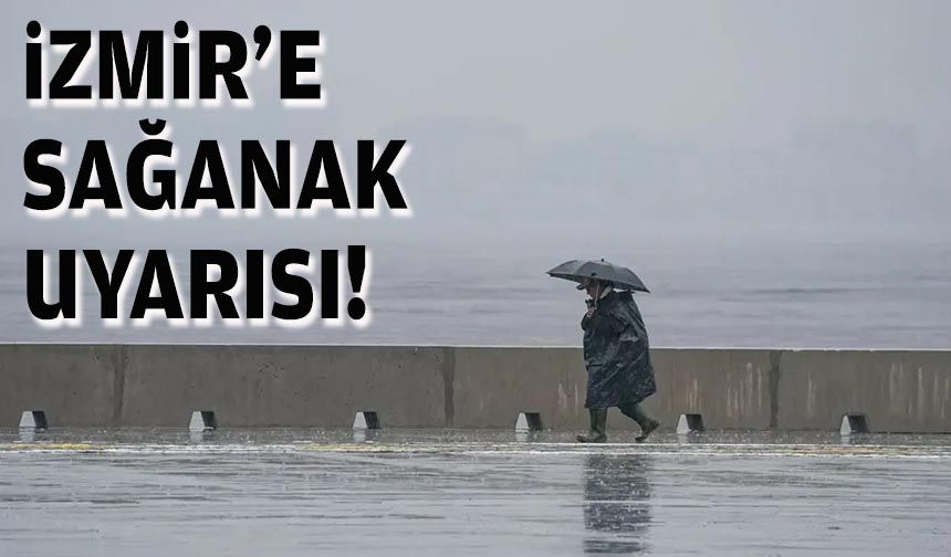 İzmir'e sağanak uyarısı!