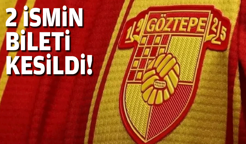 Göztepe'de iki ismin bileti kesildi!