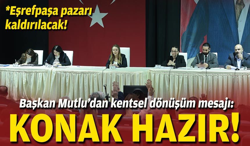 Başkan Mutlu’dan kentsel dönüşüm mesajı: Konak hazır!
