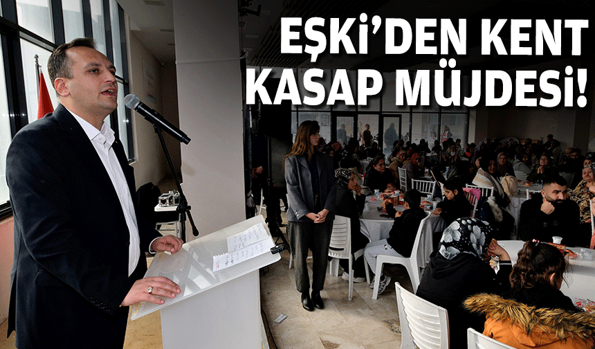 Başkan Eşki'den Kent Kasap müjdesi!